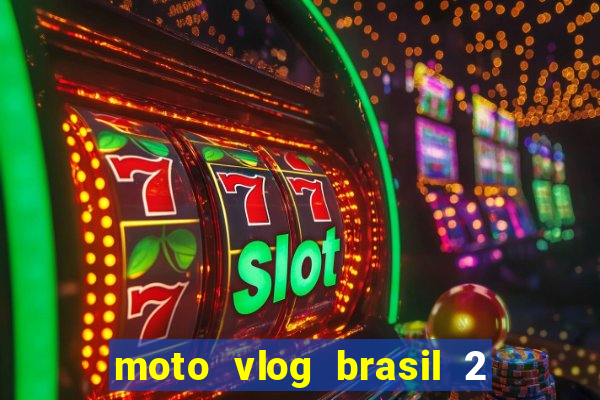 moto vlog brasil 2 dinheiro infinito